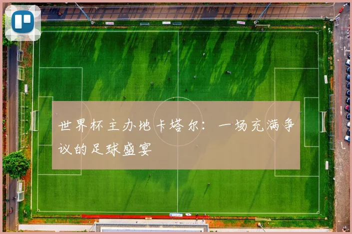 世界杯主办地卡塔尔:一场充满争议的足球盛宴