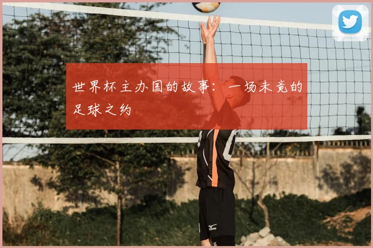 世界杯主办国的故事:一场未竟的足球之约