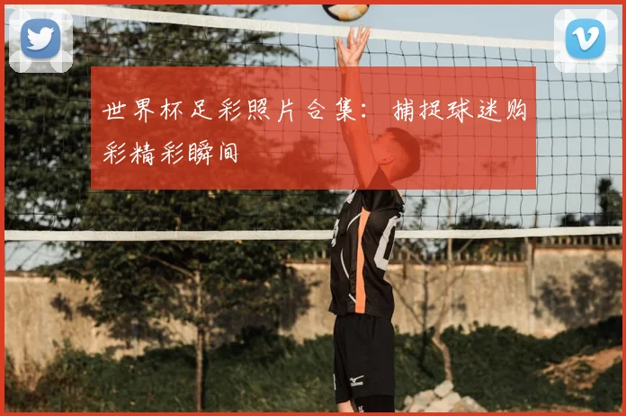 世界杯足彩照片合集:捕捉球迷购彩精彩瞬间