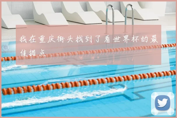 我在重庆街头找到了看世界杯的最佳据点