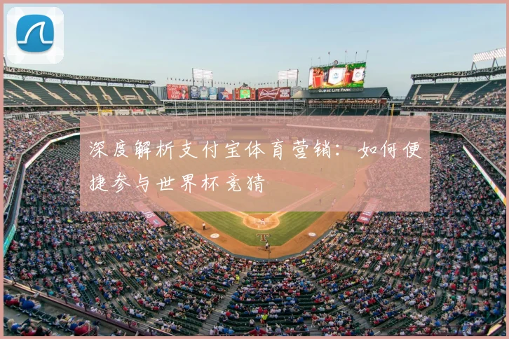 深度解析支付宝体育营销:如何便捷参与世界杯竞猜